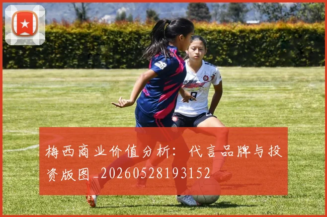 梅西商业价值分析:代言品牌与投资版图_20260528193152